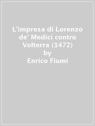 L'impresa di Lorenzo de' Medici contro Volterra (1472) - Enrico Fiumi