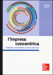 L impresa concentrica. Strategie competitive ai tempi del caos