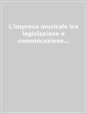 L'impresa musicale tra legislazione e comunicazione. Elementi per una gestione manageriale