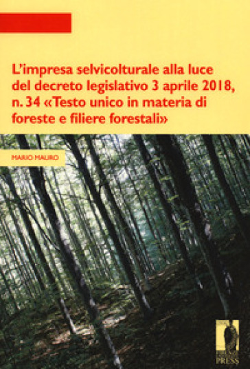 L'impresa selvicolturale alla luce del decreto legislativo 3 aprile 2018, n. 34 «Testo unico in materia di foreste e filiere forestali» - Mario Mauro