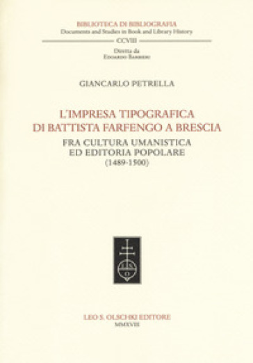 L'impresa tipografica di Battista Farfengo a Brescia. Fra cultura umanistica ed editoria popolare (1489-1500) - Giancarlo Petrella