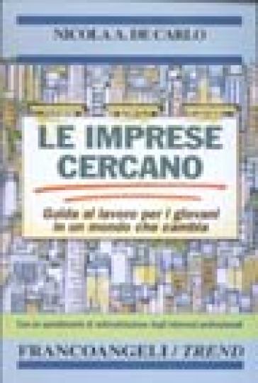 Le imprese cercano. Guida al lavoro per i giovani in un mondo che cambia. Con un questionario di autovalutazione degli interessi professionali - Nicola Alberto De Carlo