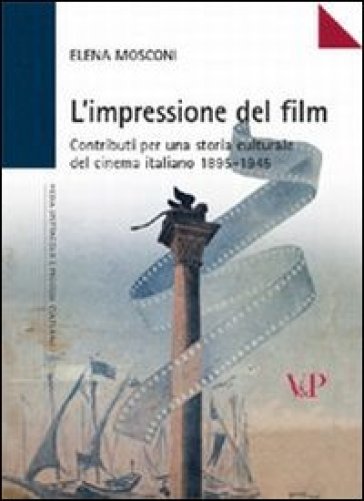 L'impressione del film. Contributi per una storia culturale del cinema italiano (1895-1945) - Elena Mosconi