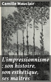 L impressionnisme : son histoire, son esthétique, ses maîtres