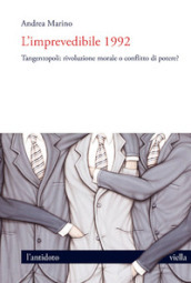 L imprevedibile 1992. Tangentopoli: rivoluzione morale o conflitto di potere?