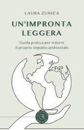 Un impronta leggera. Guida pratica per ridurre il proprio impatto ambientale