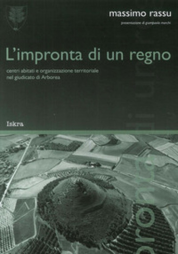 L'impronta di un regno. «Centri abitati e organizzazione territoriale nel giudicato di Arborea» - Massimo Rassu