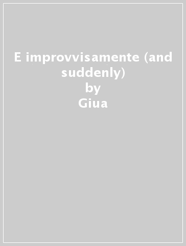 E improvvisamente (and suddenly) - Giua