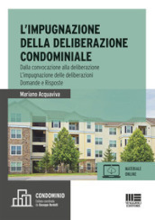 L impugnazione della deliberazione condominiale. Dalla convocazione alla deliberazione. L impugnazione delle deliberazioni. Domande e risposte