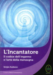 L incantatore. Il codice dell inganno e l arte della menzogna