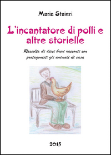 L'incantatore di polli e altre storielle - Maria Staieri