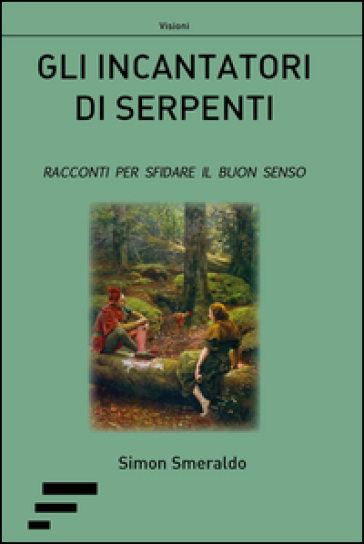 Gli incantatori di serpenti. Racconti per sfidare il buon senso - Simon Smeraldo