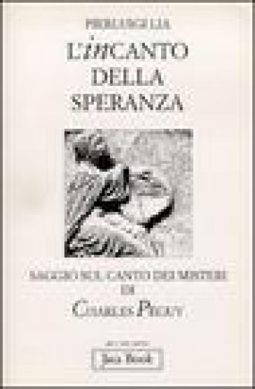 L'incanto della speranza. Saggio sul Canto dei misteri di Charles Péguy - Pierluigi Lia