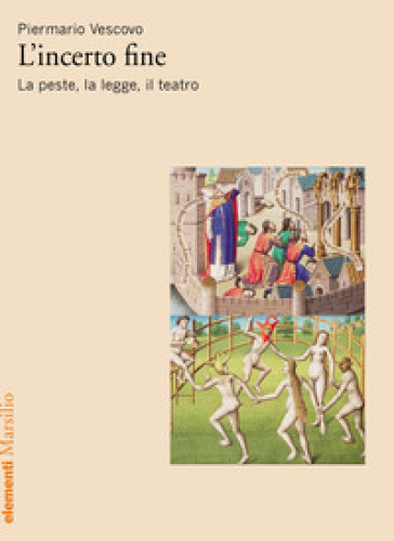 L'incerto fine. La peste, la legge, il teatro - Piermario Vescovo