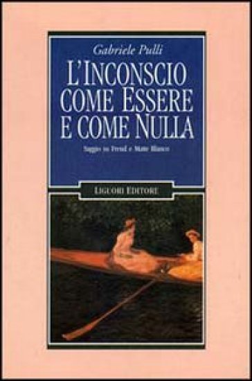 L'inconscio come essere e come nulla. Saggio su Freud e Matte Blanco - Gabriele Pulli