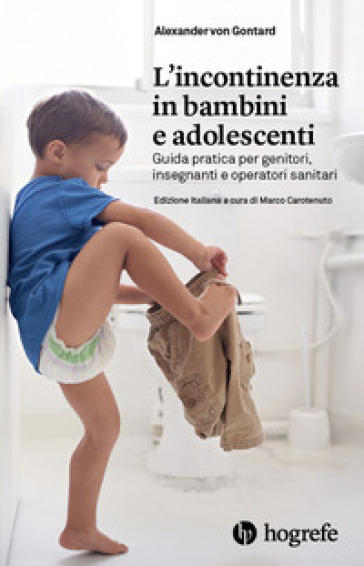 L'incontinenza in bambini e adolescenti. Guida pratica per genitori, insegnanti e operatori sanitari - Alexander von Gontard