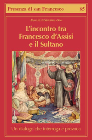 L'incontro tra Francesco d'Assisi e il Sultano. Un dialogo che interroga e provoca - Manuel Corullon