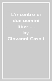 L incontro di due uomini liberi. Don Orione e Silone. Con lettere inedite