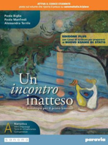 Un incontro inatteso. Con Corso di scrittura per prepararsi al nuovo esame di Stato. Ediz. plus. Per le Scuole superiori. Con e-book. Con espansione online. Vol. A - Paola Biglia - Paola Manfredi - Alessandra Terrile