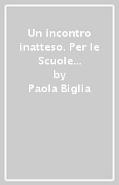 Un incontro inatteso. Per le Scuole superiori. Con e-book. Con espansione online. Vol. C