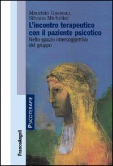 L'incontro terapeutico con il paziente psicotico. Nello spazio intersoggettivo del gruppo - Maurizio Gasseau - Silvana Michelini