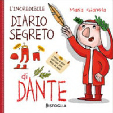 L'incredibile diario segreto di Dante. Ediz. a colori - Maria Gianola