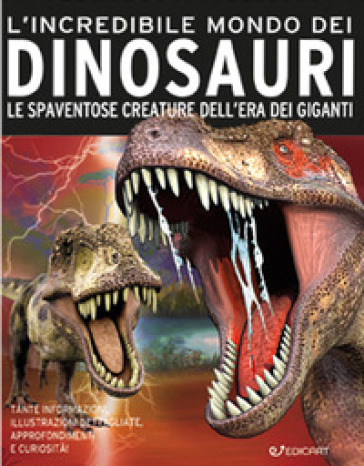 L'incredibile mondo dei dinosauri. Le spaventose creature dell'era dei giganti. Ediz. a colori