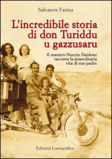 L'incredibile storia di don Turiddu u gazzusaru. Il maestro Nuccio Daidone racconta la straordinaria vita di suo padre - Salvatore Farina