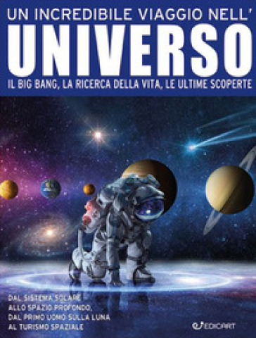 Un incredibile viaggio nell'universo. Il Big Bang, la ricerca della vita, le ultime scoperte - Kelly Miles