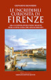 Le incredibili curiosità di Firenze. Alla scoperta delle perle segrete della città culla del Rinascimento