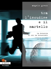 Tra l incudine e il martello. La denuncia di chi ha denunciato (inchiesta sul mondo dei testimoni di giustizia)