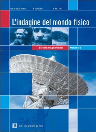 L'indagine del mondo fisico. Elettromagnetismo. Per le Scuole superiori - M. E. Bergamaschini - Paolo Marazzini - Lorenzo Mazzoni