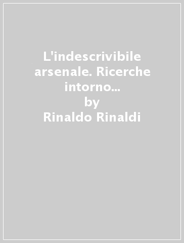 L'indescrivibile arsenale. Ricerche intorno alle fonti della «Cognizione del dolore» - Rinaldo Rinaldi