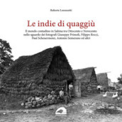 Le indie di quaggiù. Il mondo contadino in Sabina tra Ottocento e Novecento nello sguardo dei fotografi Giuseppe Primoli, Filippo Rocci, Paul Scheuermeier, Antonio Semerano ed altri