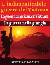 L indimenticabile guerra del Vietnam: La guerra americana in Vietnam La guerra nella giungla