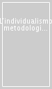 L individualismo metodologico: genesi, natura e applicazioni