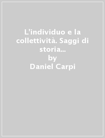 L'individuo e la collettività. Saggi di storia degli ebrei a Padova e nel Veneto nell'età del Rinascimento - Daniel Carpi