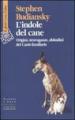 L indole del cane. Origini, stravaganze, abitudini del Canis familiaris