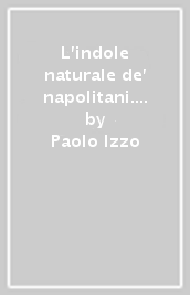 L indole naturale de  napolitani. L arte di vivere del napoletano oltre il tempo e i luoghi comuni