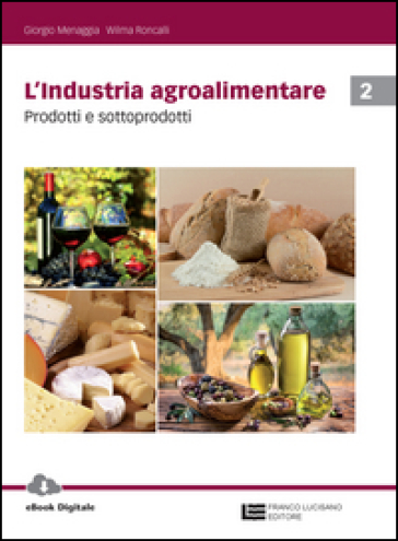 L'industria agroalimentare. Per le Scuole superiori. Con Contenuto digitale (fornito elettronicamente). 2: Prodotti e sottoprodotti - Giorgio Menaggia - Wilma Roncalli