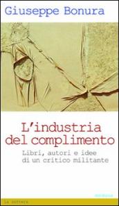 L industria del complimento. Libri, autori e idee di un critico militante