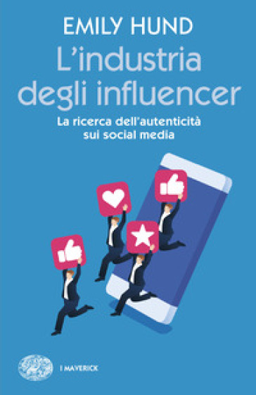 L'industria degli influencer. La ricerca dell'autenticità sui social media - Emily Hund