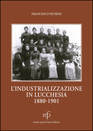 L'industrializzazione in lucchesia (1880-1901) - Francesco Petrini | 