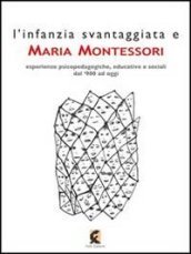 L infanzia svantaggiata e Maria Montessori. Esperienze psicopedagogiche, educative e sociali dal  900 ad oggi