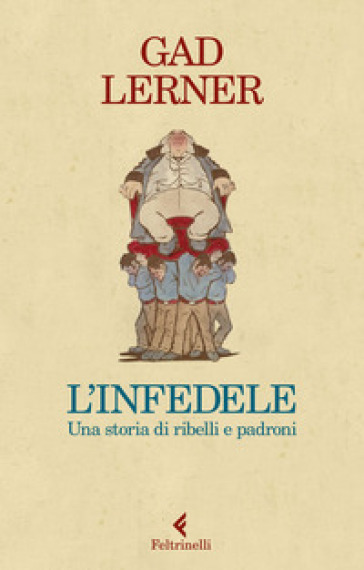 L'infedele. Una storia di ribelli e padroni - Gad Lerner