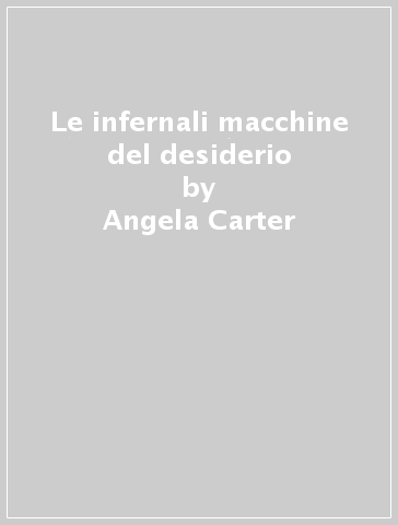 Le infernali macchine del desiderio - Angela Carter