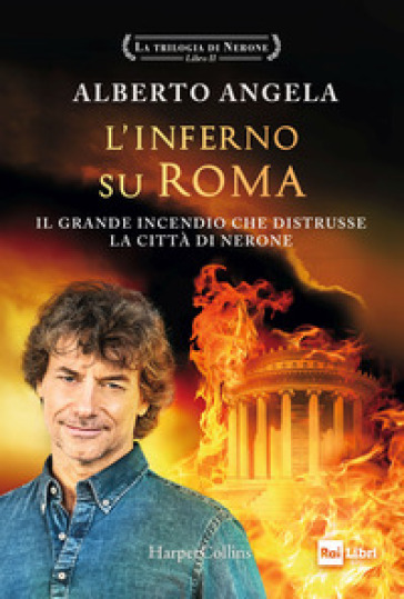 L'inferno su Roma. Il grande incendio che distrusse la città di Nerone. La trilogia di Nerone. Vol. 2 - Alberto Angela