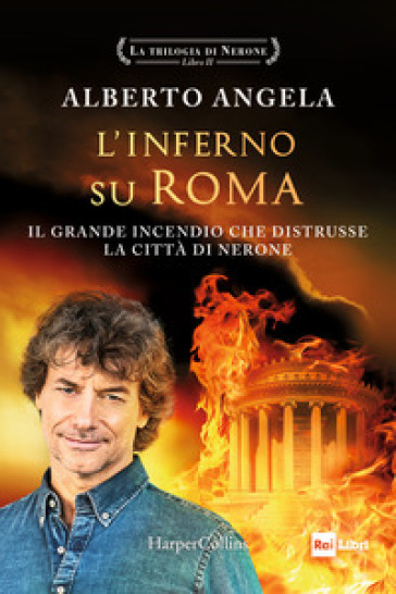 L'inferno su Roma. Il grande incendio che distrusse la città di Nerone. La trilogia di Nerone. Vol. 2 - Alberto Angela