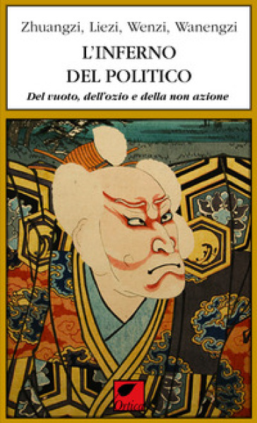 L'inferno del politico. Del vuoto, dell'ozio e della non azione - Zhuangzi - Liezi - Wenzi - Wanengzi