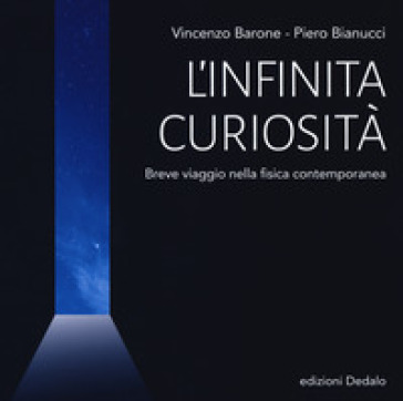 L'infinita curiosità. Breve viaggio nella fisica contemporanea - Vincenzo Barone - Piero Bianucci